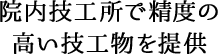 院内技工所で精度の高い技工物を提供